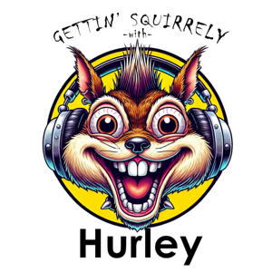 The Gettin' Squirrely with Hurley Podcast