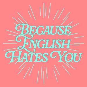 Because English Hates You