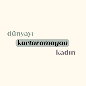 dunyayikurtaramayankadin Podcast
