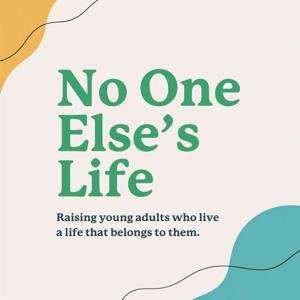 No One Else's Life: Raising young adults who live a life that belongs to them.