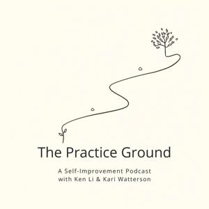 The Practice Ground | A Self-Improvement Podcast with Ken Li and Kari Watterson