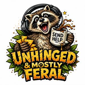 Unhinged And Mostly Feral