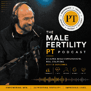 The Male Fertility PT Podcast