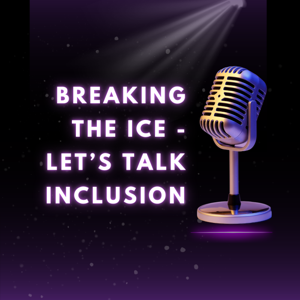 Breaking The Ice - Let’s Talk Inclusion Podcast