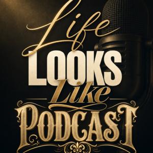 Life Looks Like Podcast
