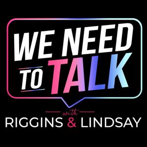 We Need To Talk w/Riggins & Lindsay