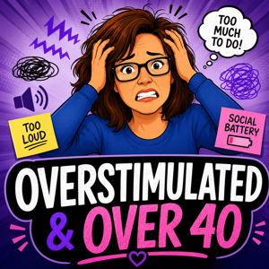 Overstimulated & Over 40
