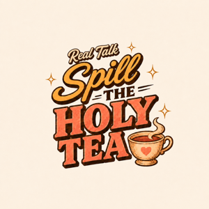 Real Talk, Spill the Holy Tea