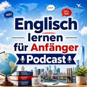 Englisch lernen für Anfänger Podcast: Grundlegenden englischen Wortschatz, Grammatik, Aussprache, Redewendungen und Alltagsgespräche lernen