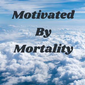 Motivated By Mortality