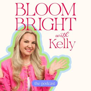 Bloom Bright with Kelly