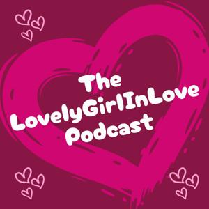 The LovelyGirlInLove Podcast