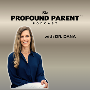 The Profound Parent Podcast - with Dr. Dana Johnson