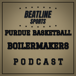Beatline Purdue Basketball - Daily Podcast On The Purdue Boilermakers