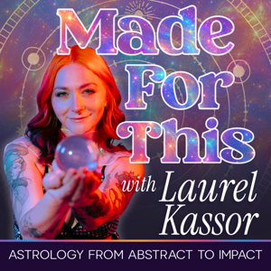 Made For This with Laurel Kassor: Astrology from Abstract to Impact