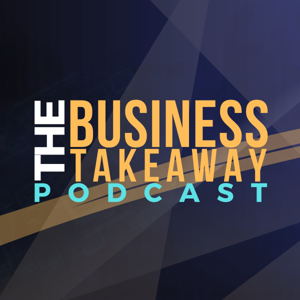 The Business Takeaway Podcast, Leadership & Business Advice