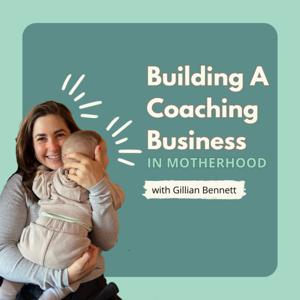 Building A Coaching Business In Motherhood