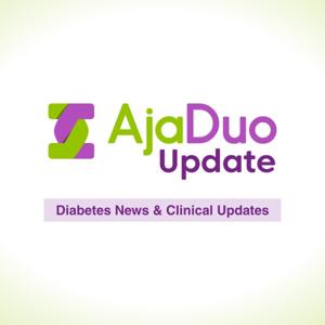 AjaDuo Update Podcast- Diabetes News & Clinical Updates