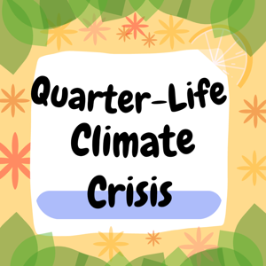 Quarter Life Climate Crisis