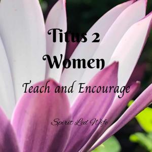 Titus 2 Women: Teach and Encourage