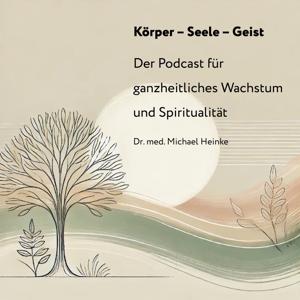Körper - Seele - Geist | Der Podcast für ganzheitliches Wachstum und Spiritualität
