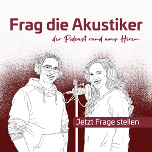 Frag die Akustiker - der Podcast über Hörgeräte, das Hören und endlich gut verstehen