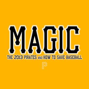Magic: The 2013 Pittsburgh Pirates and How To Save Baseball