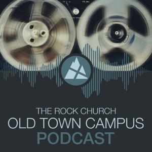 The Rock Church - Old Town Campus Podcast