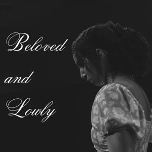 Beloved and Lowly Podcast