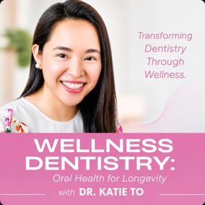 Wellness Dentistry: Oral Health for Longevity with Dr. Katie To