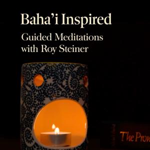 Baha’i Inspired Guided Meditations with Roy Steiner