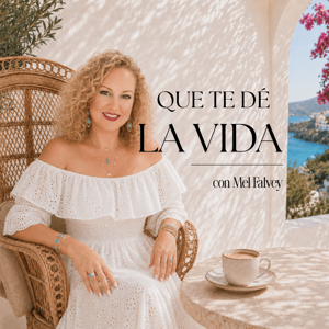 Que Te Dé la Vida con Mel Falvey