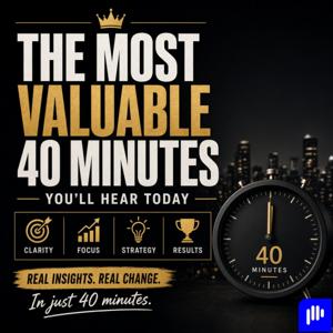 The Most Valuable 40 Minutes You'll Hear Today
