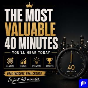 The Most Valuable 40 Minutes You'll Hear Today