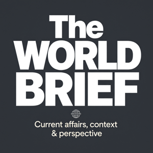 The World Brief: Current affairs, context & perspective