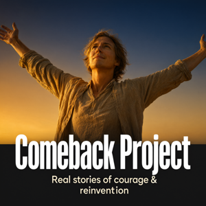 Comeback Project: Real stories of courage & reinvention