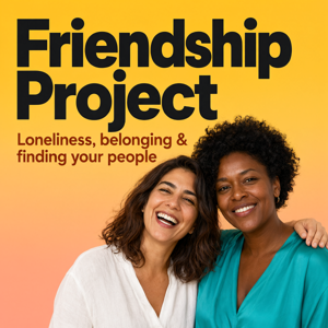 Friendship Project: Loneliness, belonging & finding your people