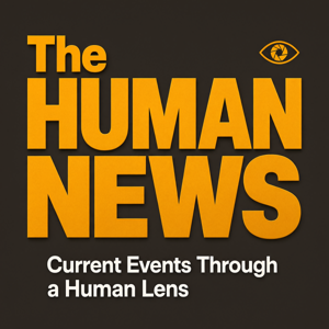 The Human News: Current Events Through a Human Lens