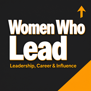 Women Who Lead: Leadership, Career & Influence