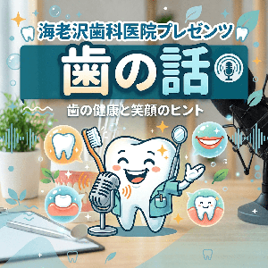 海老沢歯科プレゼンツ「歯の話」