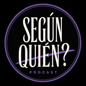 ¿Segun Quien? Podcast