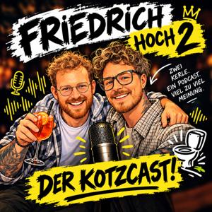 Friedrich hoch 2 - Der Kotzcast!