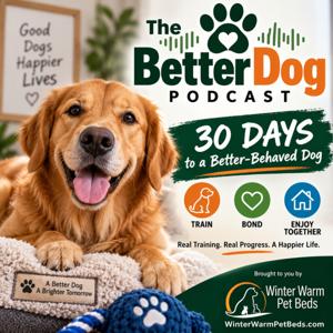 The Better Dog Podcast: 30 Days to a Better-Behaved Dog