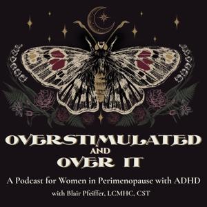 Overstimulated and Over It: A Podcast for Women in Perimenopause with ADHD