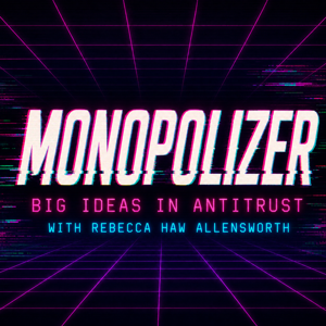 Monopolizer: Big Ideas in Antitrust
