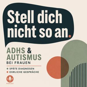 Stell dich nicht so an. ADHS + Autismus bei Frauen • späte Diagnosen • ehrliche Gespräche