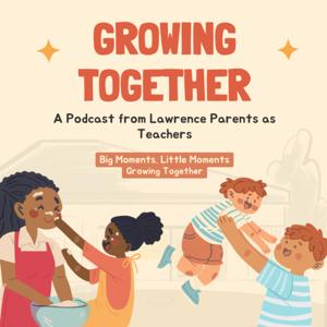 Growing Together: A Podcast from Lawrence Parents As Teachers