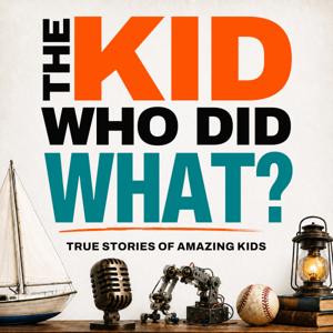 The Kid Who Did What? True Stories of Amazing Kids