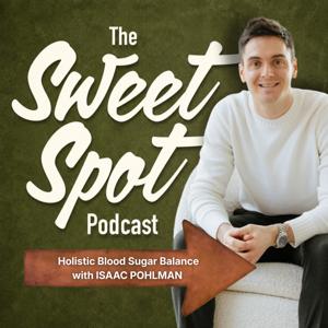 The Sweet Spot Podcast - Holistic Blood Sugar Balance with Isaac Pohlman