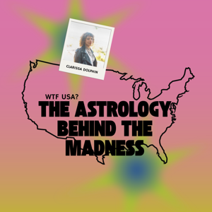 WTF USA? The Astrology Behind the Madness with Clarissa Dolphin